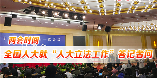 直播丨全国人大就“立法工作”相关问题答记者问