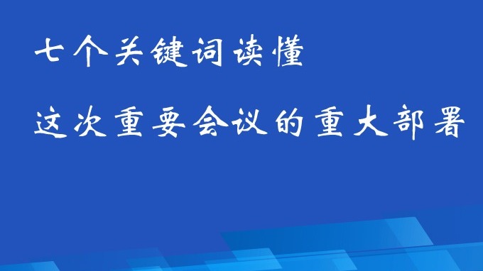联播+丨七个关键词读懂这次重要会议的重大部署