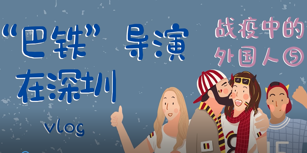 战疫中的外国人⑤：“巴铁”导演在深圳