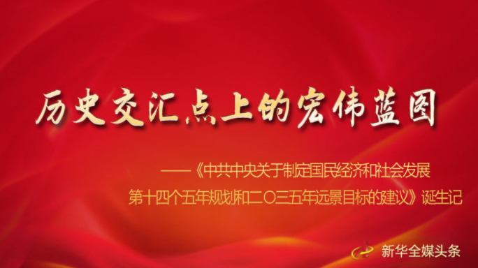 历史交汇点上的宏伟蓝图——《中共中央关于制定国民经济和社会发展第十四个五年规划和二〇三五年远景目标的建议》诞生记 