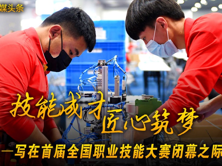 技能成才 匠心筑梦——写在首届全国职业技能大赛闭幕之际