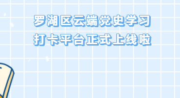 罗湖区“学党史、铸信仰”云端学习打卡平台上线啦！