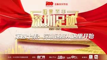 《建党百年•深圳足迹》百集音频节目丨第四十集：深圳速度从这里开始