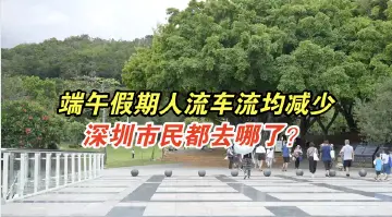 假期人流车流均减少 深圳人端午都去哪了