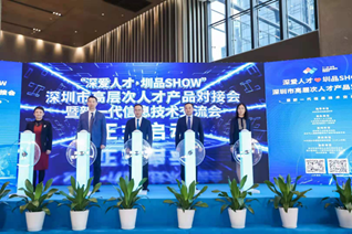 首日签约金额突破3.35亿元！“深爱人才·圳品SHOW”深圳市高层次人才产品对接会暨新一代信息技术交流会举行  