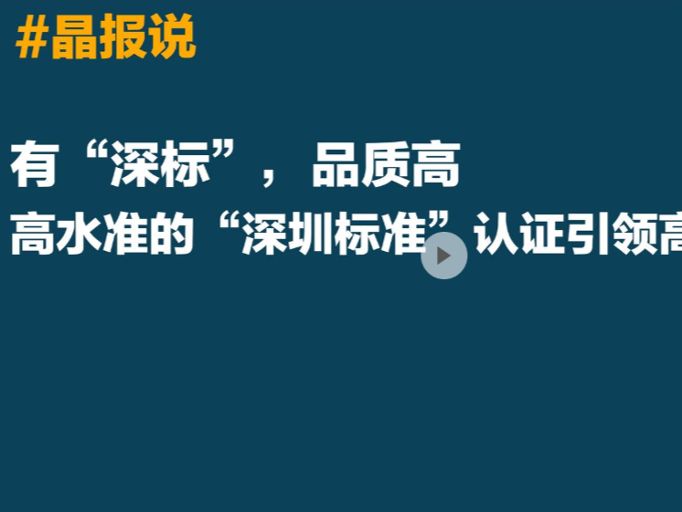晶报说丨有“深标”，品质高：高水准的“深圳标准”认证引领高质量发展