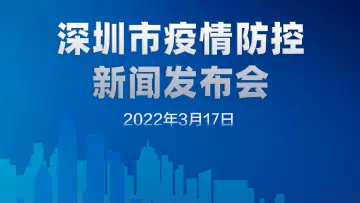 直播回顾｜深圳市疫情防控新闻发布会（3月17日）