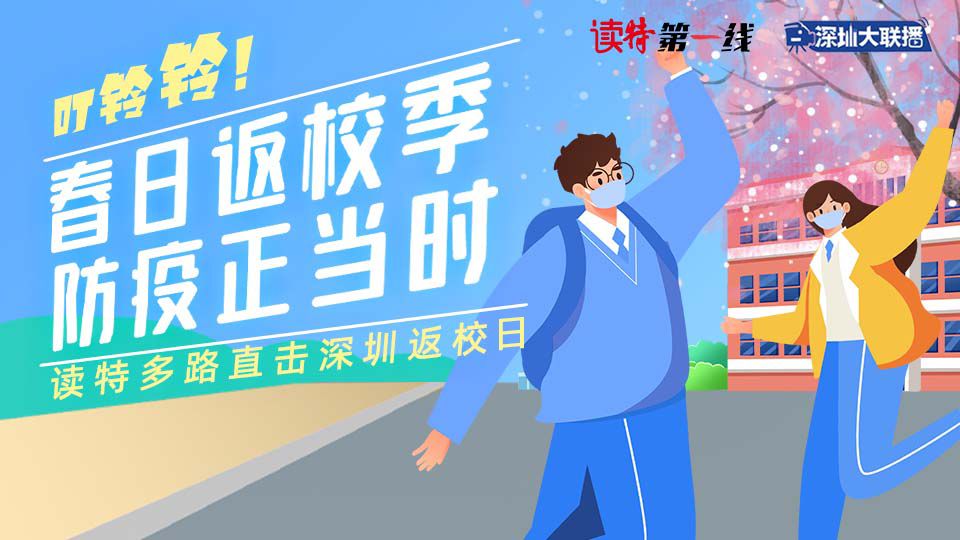 直播回顾 | 叮铃铃！春日返校季，防疫正当时，读特多路直击深圳返校