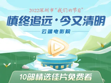 2022深圳市“我们的节日·清明”云端电影院来了