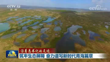 沿着总书记的足迹 | 筑牢生态屏障 奋力谱写新时代青海篇章