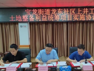 宝龙上井工业区利益统筹项目签订实施协议 