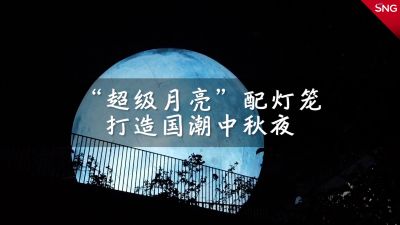 “超级月亮”配灯笼 打造国潮中秋夜
