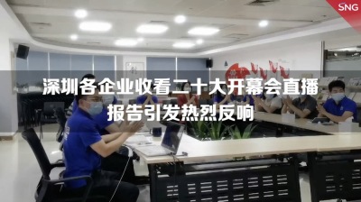 深圳各企业收看二十大开幕会直播