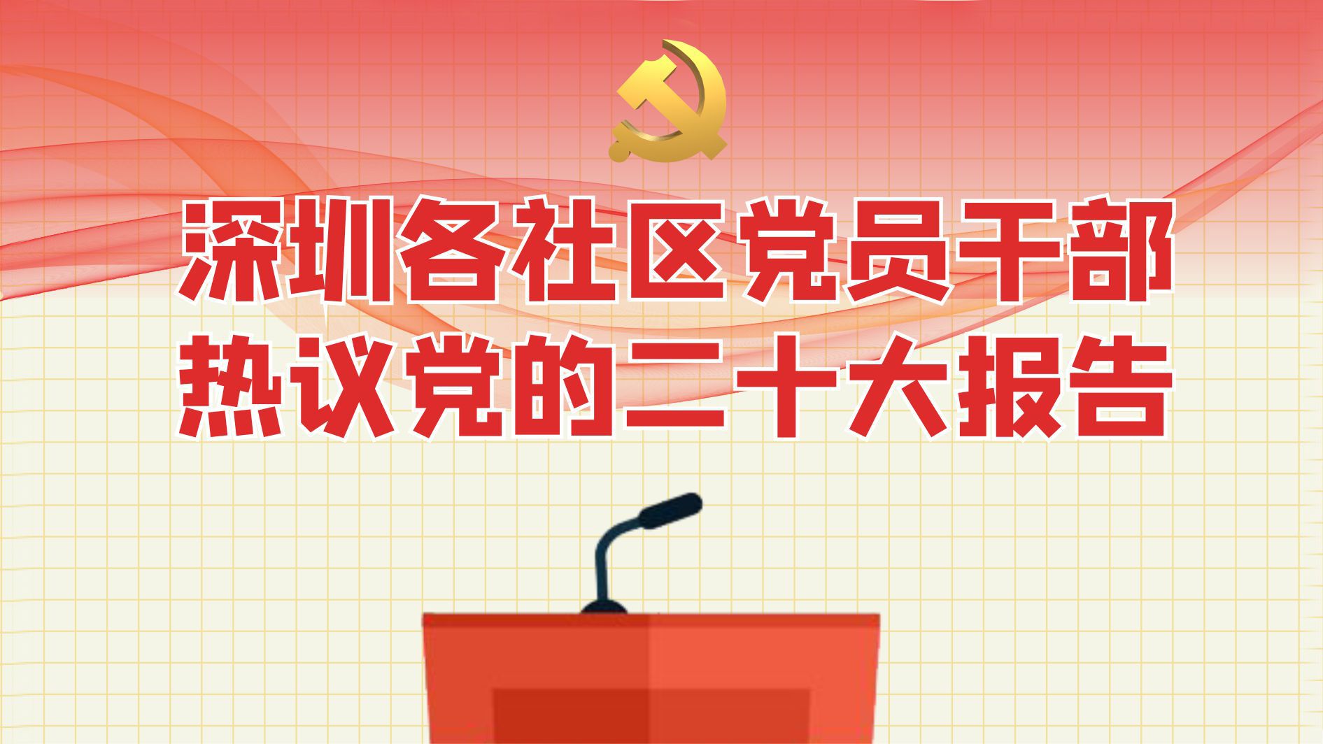 深圳各社区党员干部热议党的二十大报告，用爱心、热心、耐心、细心，“戳中人心”！