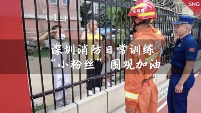 深圳消防日常训练，小粉丝强势围观！