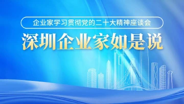 企业家学习贯彻党的二十大精神座谈会 ｜深圳企业家如是说