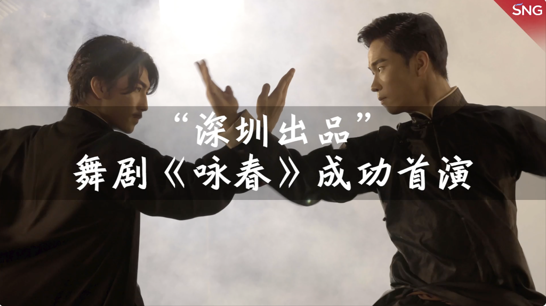 “深圳出品”舞剧《咏春》成功首演