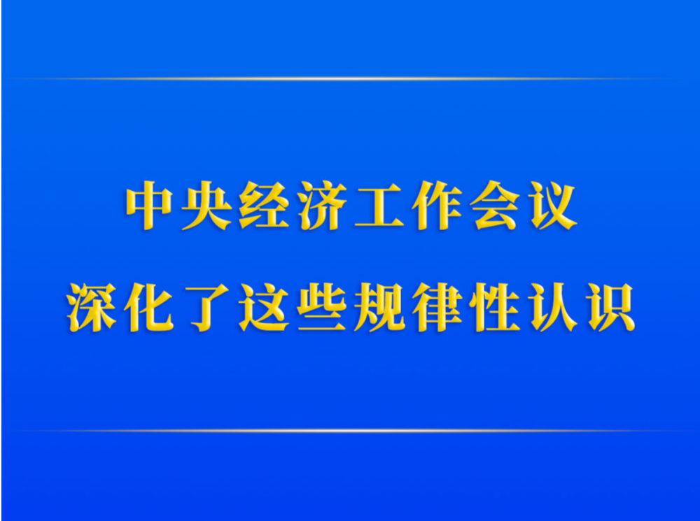 第一观察 | 中央经济工作会议 深化了这些规律性认识