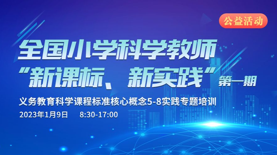 直播｜2023年全国小学科学教师“新课标、新实践”线上公益专题培训（第一期）
