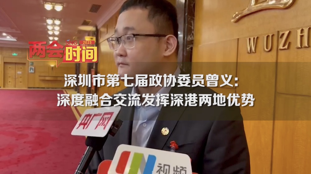 深圳两会时间丨深圳市第七届政协委员曾义：深度融合交流 发挥深港两地优势
