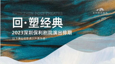 深圳保利剧院2023“回·塑经典”“遇·新创想”两大演出季重磅官宣