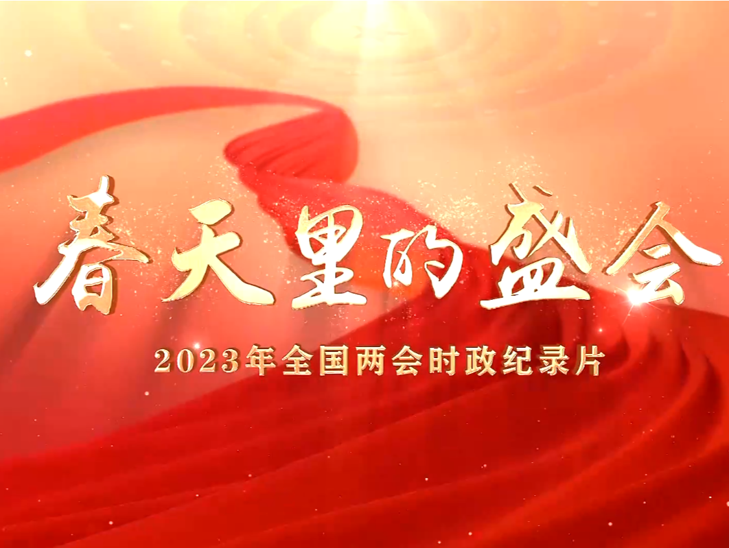 2023年全国两会时政纪录片：春天里的盛会