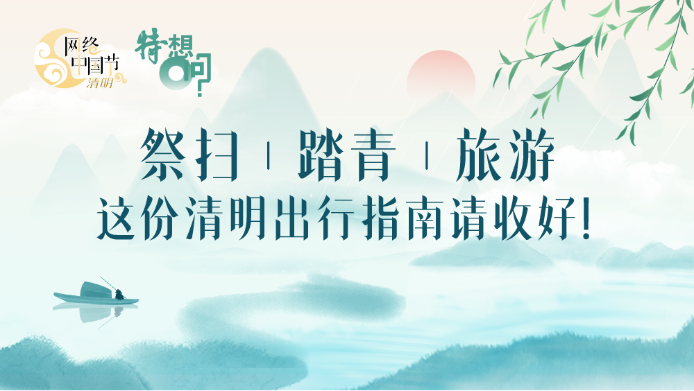 特想问 | 踏青、旅游、祭扫......清明出行需要注意啥？