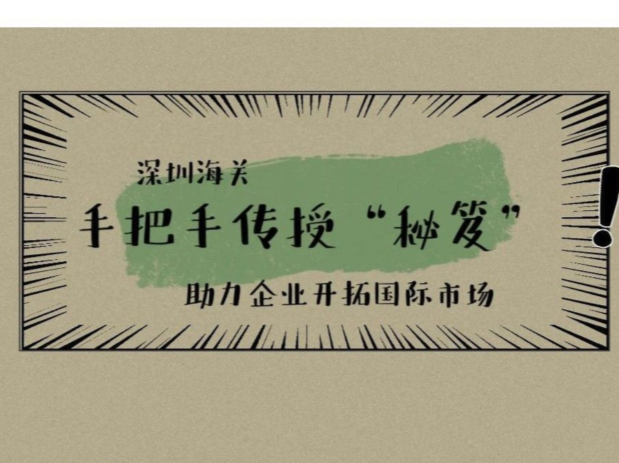 深圳海关手把手传授“秘笈”，助力企业开拓国际市场