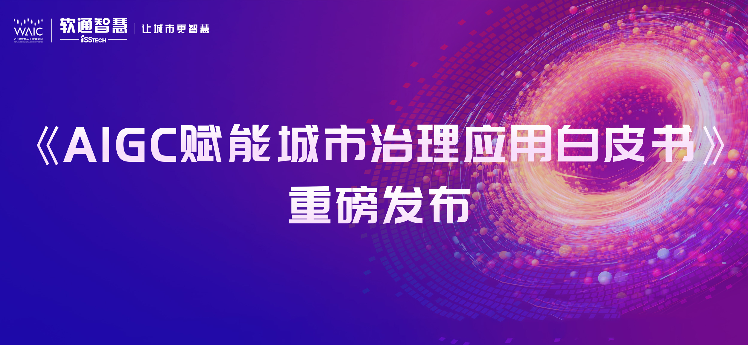 （南山记者供稿）软通智慧发布国内首份城市治理行业AIGC应用白皮书