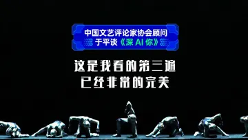 中国文艺评论家协会顾问于平谈舞剧《深AI你》：这是我看的第三遍，已经非常的完美
