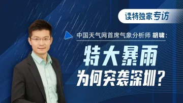 读特独家专访中国天气网首席气象分析师胡啸：特大暴雨为何突袭深圳？