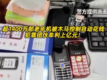 超1400万部老年机被木马控制自动花钱 犯罪团伙牟利上亿元！