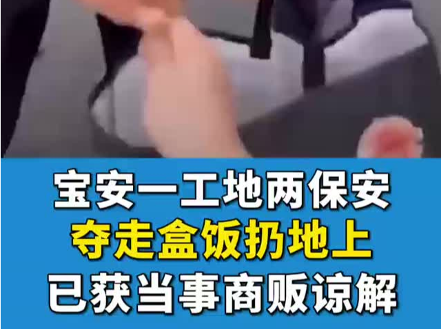 网传两名保安粗暴抢夺盒饭 官方回应：保安已被批评教育并取得对方谅解