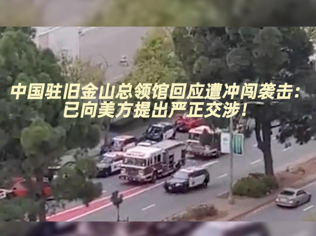 中国驻旧金山总领馆回应遭冲闯袭击：已向美方提出严正交涉！