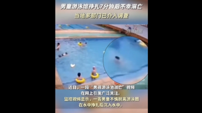 男童游泳馆挣扎7分钟后不幸溺亡 当地多部门已介入调查