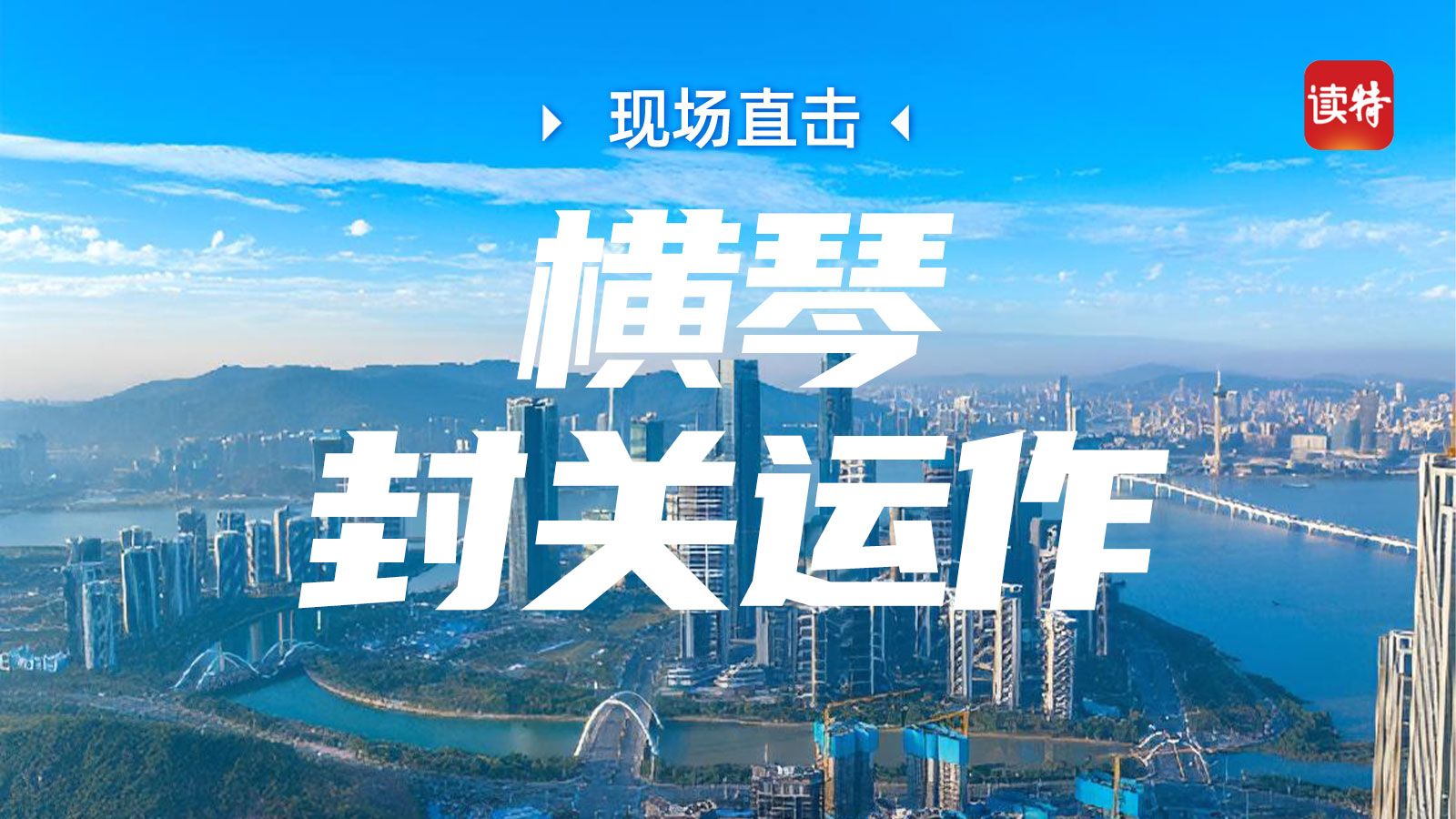直播回顾｜横琴封关运作，现场直击！
