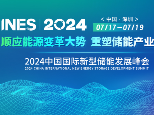 2024中国国际新型储能发展峰会（INES2024）将于7月在深圳举行