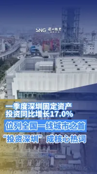 一季度深圳固定资产投资同比增长17.0%