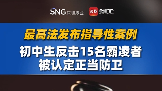 最高法发布指导性案例，初中生反击15名霸凌者被认定正当防卫