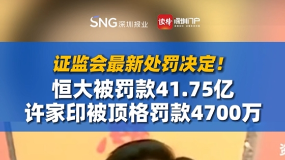 证监会最新处罚决定！恒大被罚款41.75亿，许家印被顶格罚款4700万