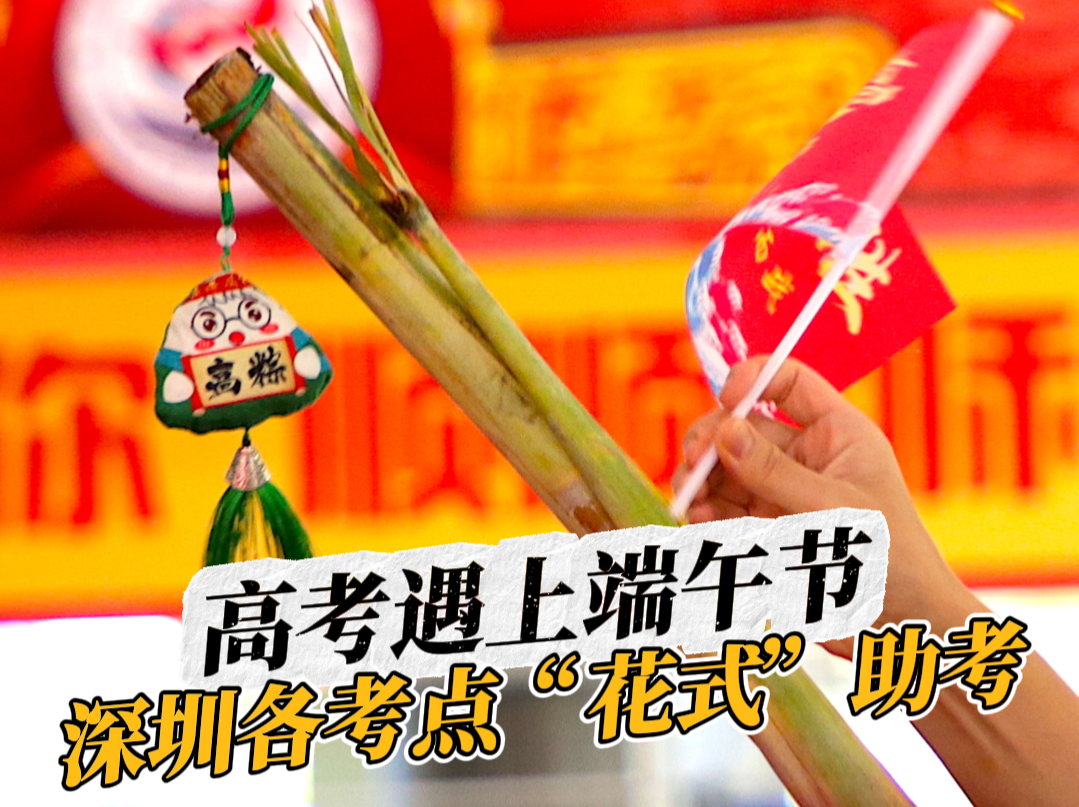 晶视频丨高考遇上端午节，深圳各考点“花式”助考
