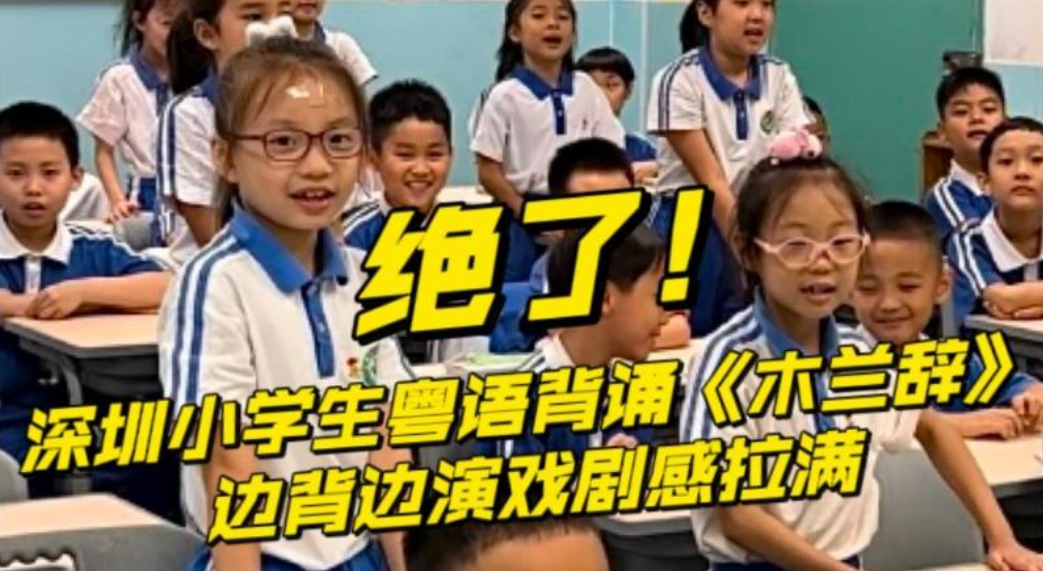 晶视频｜绝了！深圳小学生粤语背诵《木兰辞》，边背边演戏剧感拉满