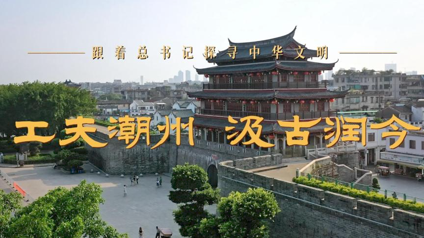 跟着总书记探寻中华文明｜工夫潮州 汲古润今