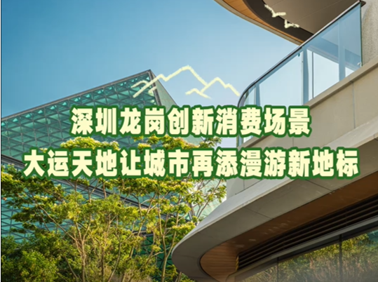 晶视频｜深圳龙岗创新消费场景，大运天地让城市再添漫游新地标