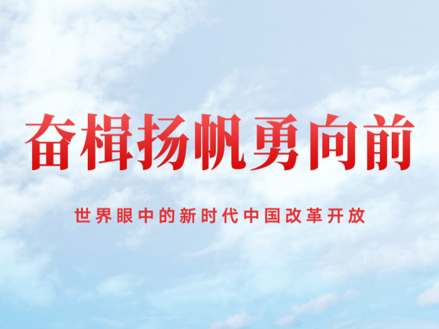 奋楫扬帆勇向前——世界眼中的新时代中国改革开放