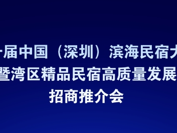来了！“第一届中国（深圳）滨海民宿大会暨湾区精品民宿高质量发展招商推介会”将于7月30日隆重举行！精彩亮点抢先看！