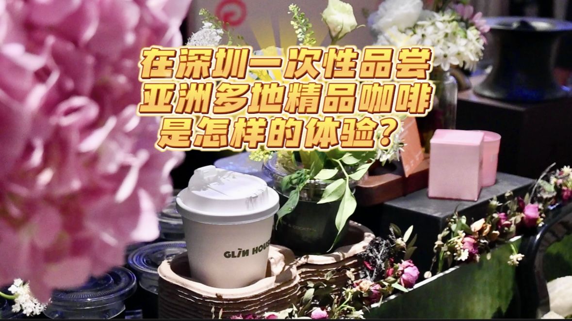 在深圳一次性品尝亚洲多地精品咖啡，是怎样的体验？