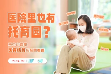 探访|0-3岁宝宝也能托育？快来中山这家医院托育园看看！