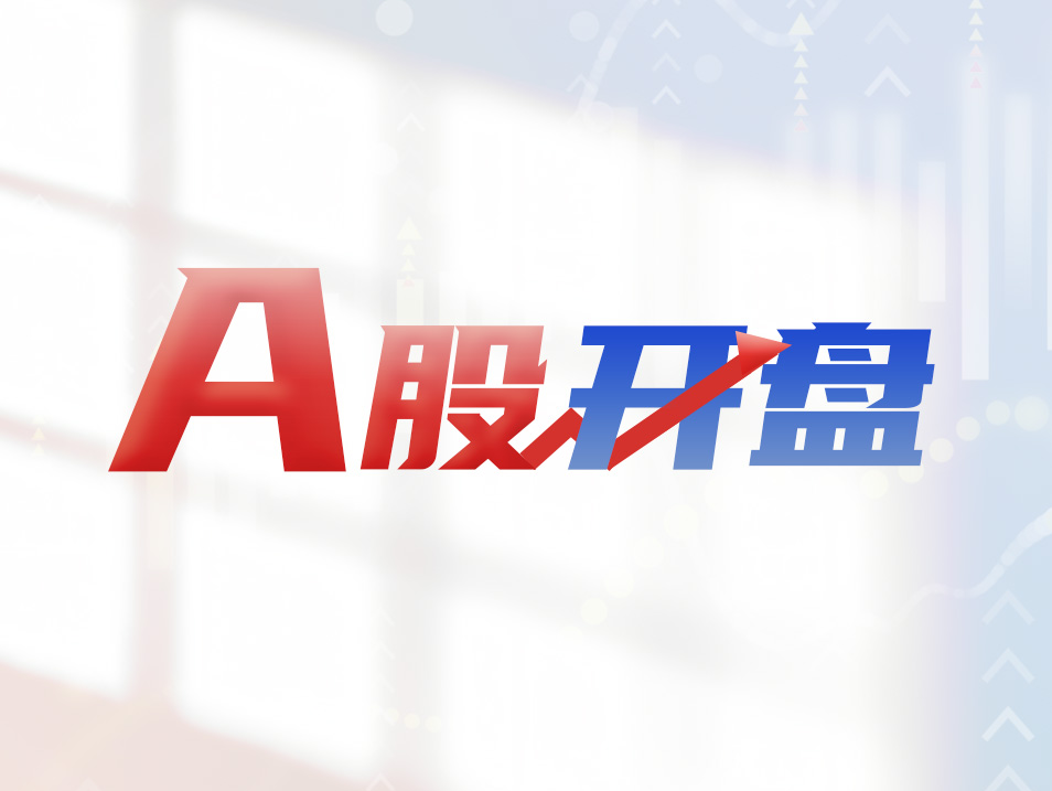 A股开盘 | 三大指数涨跌互现，券商板块大幅走强
