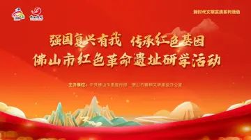 免费快抢！“强国复兴有我 传承红色基因”佛山市红色革命遗址研学活动启动招募